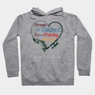 Stress Is Caused By Not Fishing Enough Hoodie